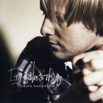 Fabian Anderhub - It's A Blues Thing (2012) Fabian Anderhub - It's A Blues Thing (2012)