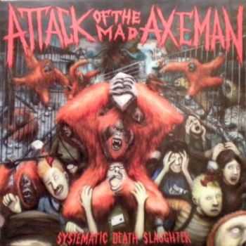 Attack of the Mad Axeman - Systematic Death Slaughter (2011) Attack of the Mad Axeman - Systematic Death Slaughter (2011)