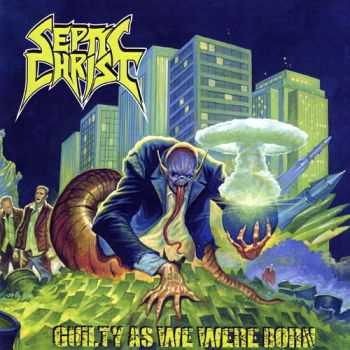 Septic Christ  - Guilty as We Were Born  (2012)