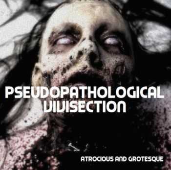 Pseudopathological Vivisection - Attrocious And Grotesque (2012)