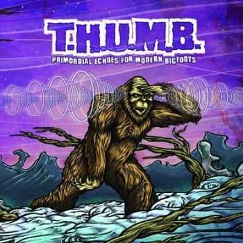 T.H.U.M.B. - Primordial Echoes For Modern Bigfoots (2012)