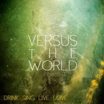 Versus The World - Drink. Sing. Live. Love. (2012)