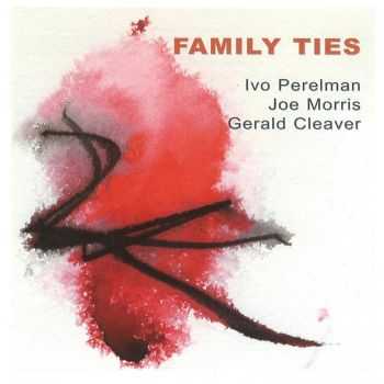 Ivo Perelman, Joe Morris, Gerald Cleaver - Family Ties (2012)