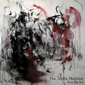 The Alpha Machine - Easy Big Sea (2012) The Alpha Machine - Easy Big Sea (2012)