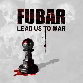 F.U.B.A.R. - Lead Us To War (2012) F.U.B.A.R. - Lead Us To War (2012)