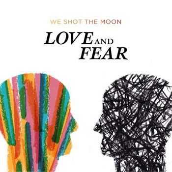 We Shot The Moon - Love And Fear (2012)