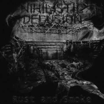 Nihilistic Delusion - Rust and Smoke (2012)