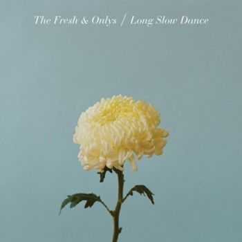 The Fresh And Onlys - Long Slow Dance (2012)