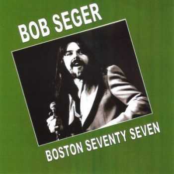 Bob Seger and The Silver Bullet Band - Boston Seventy Seven (1977) (Bootleg)