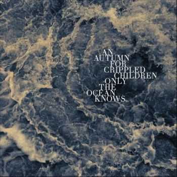 An Autumn For Crippled Children - Only The Ocean Knows  (2012)