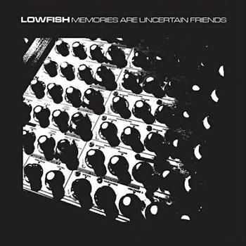 Lowfish - Memories Are Uncertain Friends (2010)