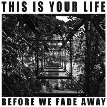 This Is Your Life - Before We Fade Away (2012) This Is Your Life - Before We Fade Away (2012)