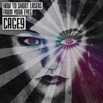 Cage9 - How to Shoot Lasers from Your Eyes (2012) Cage9 - How to Shoot Lasers from Your Eyes (2012)