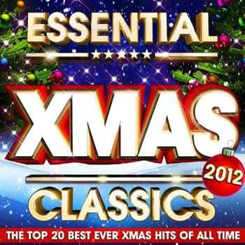 Essential Xmas Classics 2012 - The Top 20 Best Ever Christmas Hits of all Time (2012)