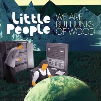 Little People - We Are But Hunks Of Wood (2012) Little People - We Are But Hunks Of Wood (2012)