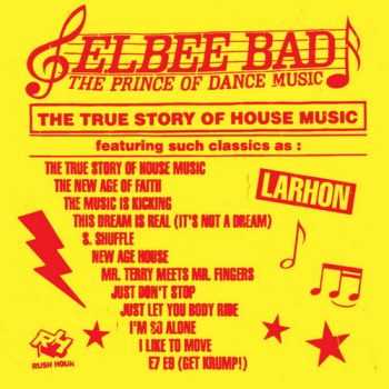 Elbee Bad - The Prince of Dance Music / The True Story of House Music (2012)