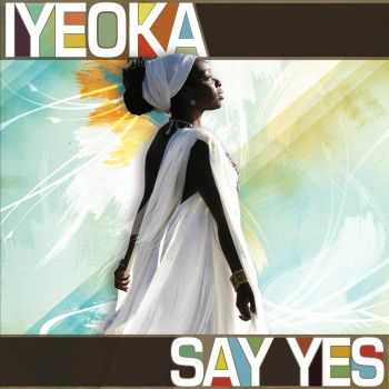 Iyeoka - Say Yes (2010) Iyeoka - Say Yes (2010)