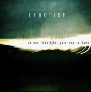 Echotide - As Our Floodlights Gave Way To Dawn (2012)
