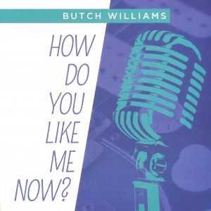    Butch Williams - How Do You Like Me Now? (2012)   