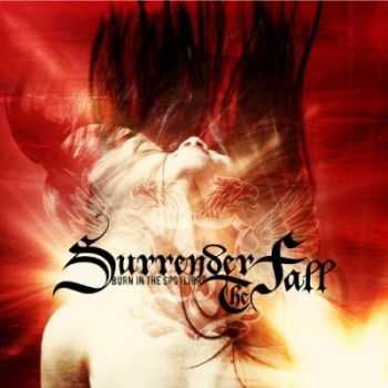 Surrender The Fall - Burn In The Spotlight (2012) [HQ]