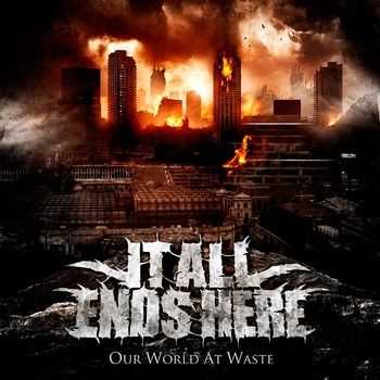 It All Ends Here - Our World At Waste (2012) It All Ends Here - Our World At Waste (2012)