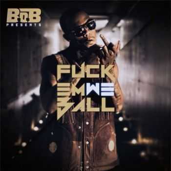 B.o.B - Fuck Em We Ball (Official Mixtape) (2012)