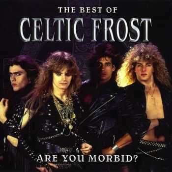 Celtic Frost - Are You Morbid? The Best Of Celtic Frost (2003) Celtic Frost - Are You Morbid? The Best Of Celtic Frost (2003)