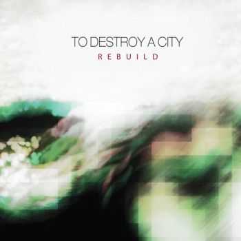 To Destroy A City - Rebuild (2012)