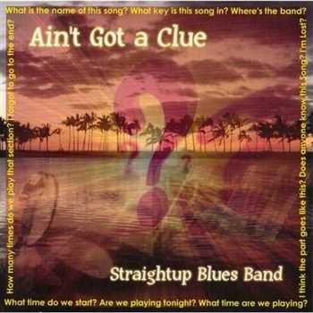 Straightup Blues Band - Ain't Got A Clue (2012) Straightup Blues Band - Ain't Got A Clue (2012)