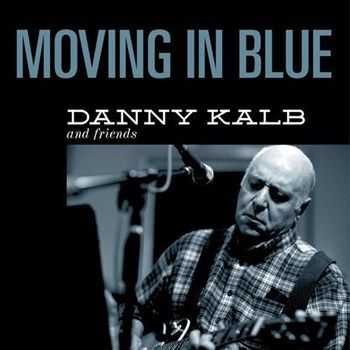 Danny Kalb & Friends - Moving In Blue (2012)