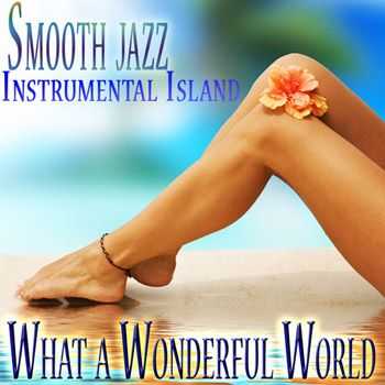 The What a Wonderful World Band - Smooth Jazz Instrumental Island (2012)