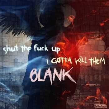 BLANK - I Gotta Kill Them / Shut The Fuck Up (2012)