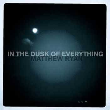Matthew Ryan - In The Dusk Of Everything (2012)