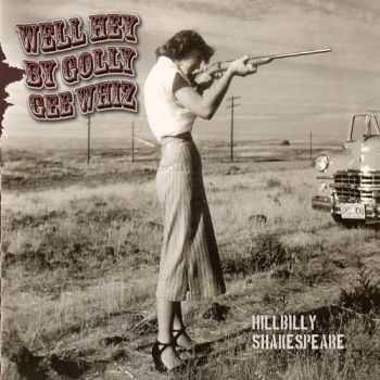 Hillbilly Shakespeare - Well Hey By Golly Gee Whiz (2012)