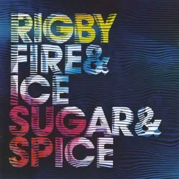 Rigby - Fire and Ice and Sugar and Spice (2012) FLAC