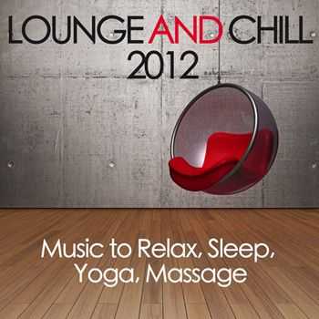 VA - Lounge & Chill 2012 (Music To Relax Sleep Yoga Massage) (2013)
