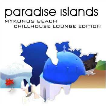VA - Paradise Islands (Mykonos Beach - Chillhouse Lounge Edition) (2013)