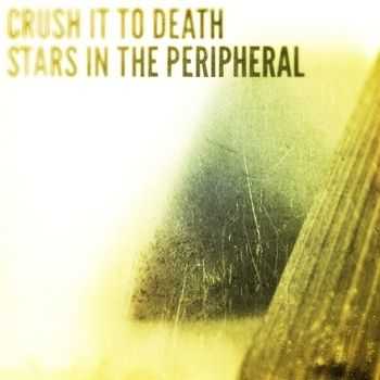 Crush it to Death - Stars in the Peripheral (2013) Crush it to Death - Stars in the Peripheral (2013)