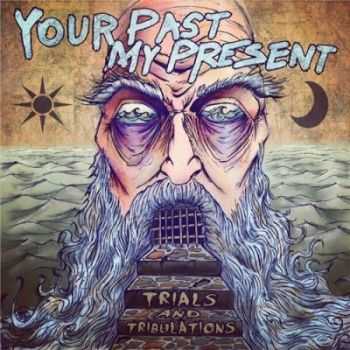 Your Past, My present - Trials and Tribulations [EP] (2013)