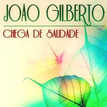 Joao Gilberto - Chega de Saudade (42 Original Tracks) (2013)