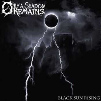 Only A Shadow Remains - Black Sun Rising (2013) Only A Shadow Remains - Black Sun Rising (2013)