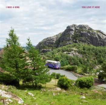 I Was A King - You Love It Here (2012) I Was A King - You Love It Here (2012)