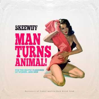 Skeewiff - Man Turns Animal (For The Erotic Pleasures of Women... & Men) (2013) Skeewiff - Man Turns Animal (For The Erotic Pleasures of Women... & Men) (2013)