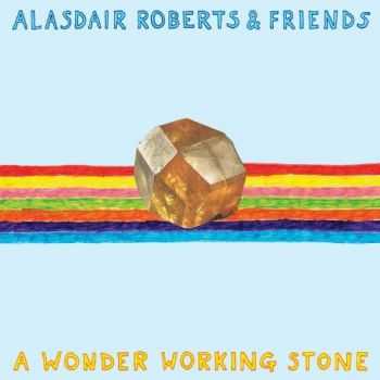 Alasdair Roberts & Friends - A Wonder Working Stone (2013)