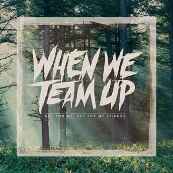 When We Team Up - Not For Me, But For My Friends [EP] (2013)