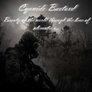 Cyanide Bastard - Beauty of the world through the lens of alienation... (2013) Cyanide Bastard - Beauty of the world through the lens of alienation... (2013)
