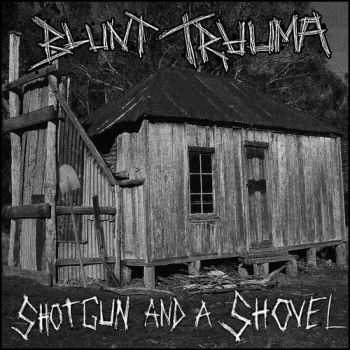 Blunt Trauma - Shotgun And A Shovel (2013)