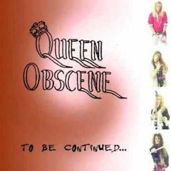  Queen Obscene -  To Be Continued (1999)