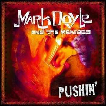 Mark Doyle And The Maniacs - Pushin' (2012) Mark Doyle And The Maniacs - Pushin' (2012)