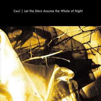 Caul - Let The Stars Assume The Whole Of Night (2012) Caul - Let The Stars Assume The Whole Of Night (2012)